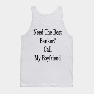 Need The Best Banker? Call My Boyfriend Tank Top